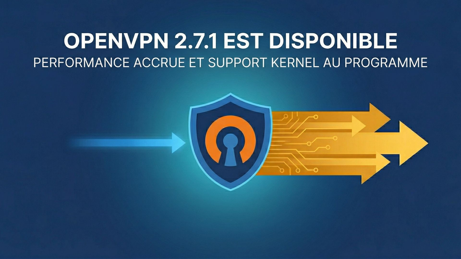 OpenVPN 2.7.1 est disponible : performance accrue et support kernel au programme