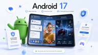 Android 17 est là : bulles flottantes, réactions vidéo et mode gaming pour pliables