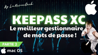 Keepass XC pour MacOS : Le gestionnaire de mot de passe que tu dois connaître ! Tutoriel complet