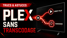 Empêcher Plex de transcoder une vidéo compatible avec votre lecteur