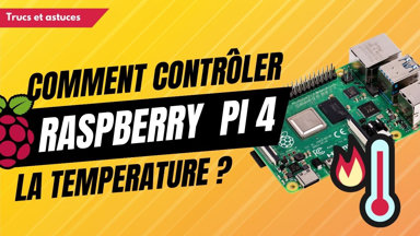 Comment contrôler la Température sur un Raspberry Pi 4 ? Guide Complet
