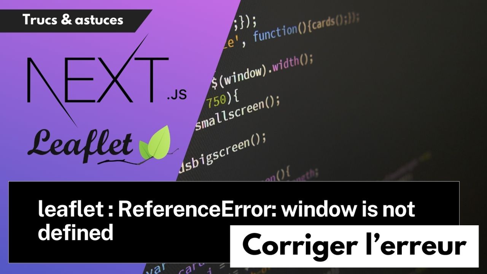 Correction de l'erreur window is not defined dans Next.js avec Leaflet